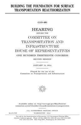 United States House of Representatives, Committee on Transportat Infrastructure - Building the foundation for surface transportation reauthorization, Häftad
