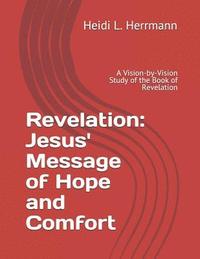 bokomslag Revelation: Jesus' Message of Hope and Comfort: A Vision-By-Vision Study of the Book of Revelation