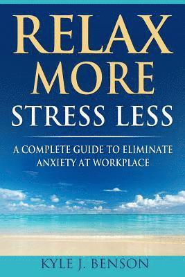 bokomslag Relax More Stress Less: A Complete Guide to Eliminate Anxiety at Workplace