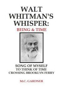 bokomslag Walt Whitman's Whisper: Being & Time: Song of Myself, To Think About Time, Crossing Brooklyn Ferry