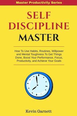 Kevin Garnett - Self-Discipline Master: How To Use Habits, Routines, Willpower and Mental Toughness To Get Things Done, Boost Your Performance, Focus, Product, Häftad