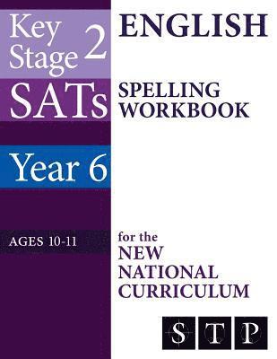 KS2 SATs English Spelling Workbook for the New National Curriculum (Year 6: Ages 10-11): 2018 & Onwards 1