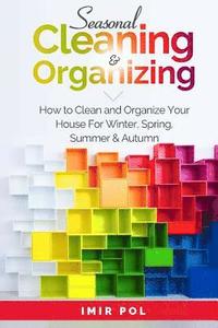 bokomslag Seasonal Cleaning and Organizing: How to Clean and Organize Your House For winter, spring, summer and autumn