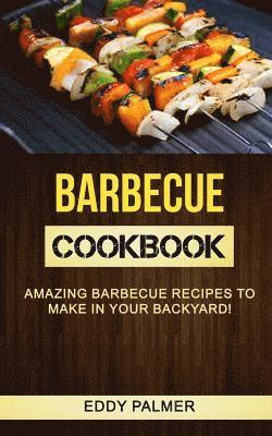 bokomslag Barbecue Cookbook: Amazing Barbecue Recipes To Make in Your Backyard