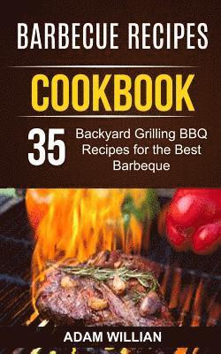 Barbecue Recipes Cookbook: 35 Backyard Grilling BBQ Recipes For The Best Barbeque 1