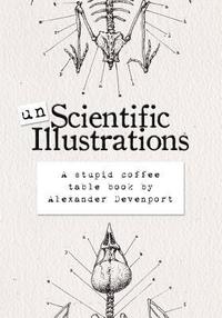 bokomslag Unscientific Illustrations: A stupid coffee table book