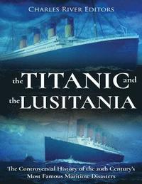bokomslag The Titanic and the Lusitania: The Controversial History of the 20th Century's Most Famous Maritime Disasters