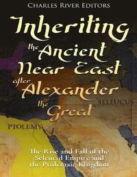 bokomslag Inheriting the Ancient Near East after Alexander the Great: The Rise and Fall of the Seleucid Empire and the Ptolemaic Kingdom