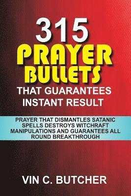 bokomslag 315 Prayer Bullets That Guarantees Instant Result: Prayer That Dismantles Satanic Spells Destroys Witchraft Manipulations And Guarantees All Round Bre