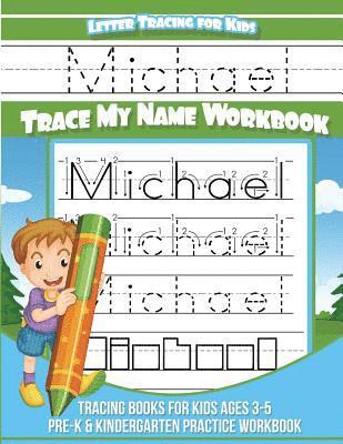 Letter Tracing for Kids Michael Trace my Name Workbook: Tracing Books for Kids ages 3 - 5 Pre-K & Kindergarten Practice Workbook 1