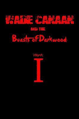 Wade Canaan and the Beasts of Darkwood: Volume One 1