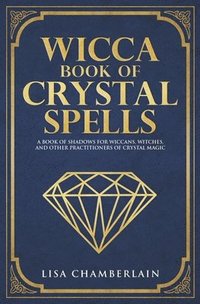 bokomslag Wicca Book of Crystal Spells: A Book of Shadows for Wiccans, Witches, and Other Practitioners of Crystal Magic