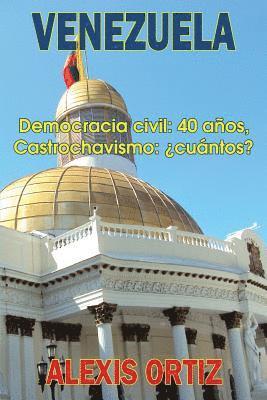 Venezuela: Democracia Civil: 40 Años, Castrochavismo: ¿cuántos? 1