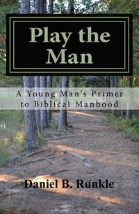 bokomslag Play the Man: A Young Man's Primer to Biblical Manhood