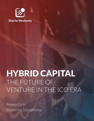 Hybrid Capital: The Future of Venture in The ICO Era: Market Report. 2017. 1
