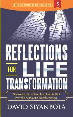 Reflections For Life Transformation: Stimulating Soul Searching Habits That Provoke Automatic Transformation. 1