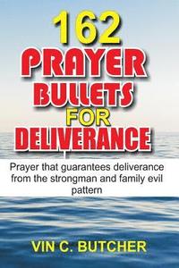 bokomslag 162 Prayer Bullets For Deliverance: Prayer that guarantees deliverance from the strongman and family evil pattern