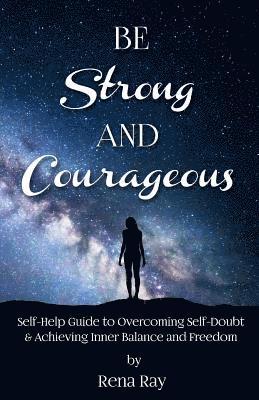 bokomslag Be Strong and Courageous: Self-Help Guide to Overcoming Self-Doubt & Achieving Inner Balance and Freedom