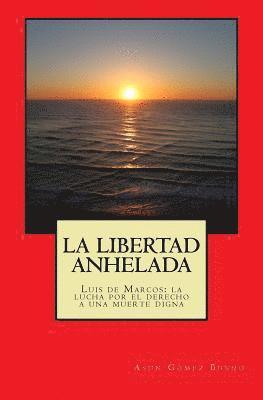 Asun Gomez Bueno - La libertad anhelada: Luis de Marcos: la lucha por el derecho a una muerte digna, Häftad