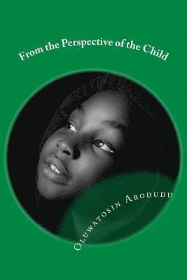 bokomslag From the Perspective of the Child: An Exposition and Advocacy on the Ordeal of a Child from a Dysfunctional Family