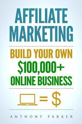 bokomslag Affiliate Marketing: How To Make Money Online And Build Your Own $100,000+ Affiliate Marketing Online Business, Passive Income, Clickbank,