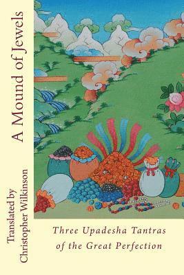 Christopher Wilkinson - A Mound of Jewels: Three Upadesha Tantras of the Great Perfection, Häftad