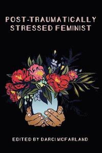 bokomslag Post-Traumatically Stressed Feminist: Survivors Reclaiming Their Truths
