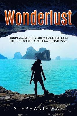 Wonderlust: Finding Romance, Courage and Freedom Through Solo Female Travel in Vietnam 1