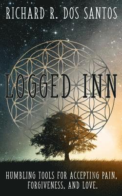 Logged Inn: Humbling Tools for Accepting Pain, Forgiveness, and Love 1