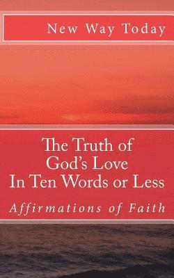 The Truth of God's Love: In Ten Words or Less: Affirmations of Faith 1