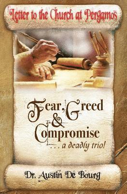 Letter to the Church at Pergamos: Fear Greed & Compromise . . . A Deadly Trio! 1