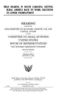 bokomslag Field hearing in South Carolina: getting rural America back to work: solutions to lower unemployment, hearing before the Subcommittee on Economic Grow