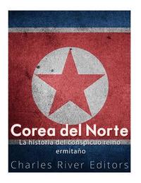 bokomslag Corea del Norte. La historia del conspicuo reino ermitaño