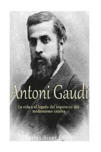 bokomslag Antoni Gaudí: La vida y el legado del arquitecto del modernismo catalán