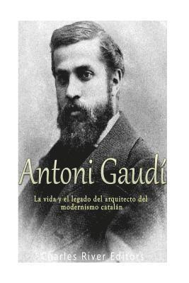 Charles River - Antoni Gaudí: La vida y el legado del arquitecto del modernismo catalán, Häftad