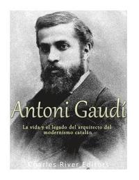 bokomslag Antoni Gaudí: La vida y el legado del arquitecto del modernismo catalán