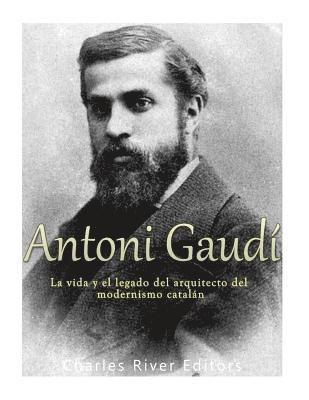 Charles River - Antoni Gaudí: La vida y el legado del arquitecto del modernismo catalán, Häftad