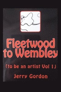 bokomslag Fleetwood to Wembley: (to be an artist Vol 1)