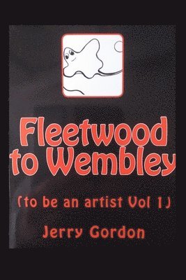 Fleetwood to Wembley: (to be an artist Vol 1) 1