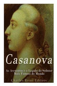 bokomslag Casanova: As Aventuras e o Legado do Sedutor Mais Famoso do Mundo
