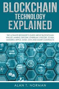 bokomslag Blockchain Technology Explained: The Ultimate Beginner's Guide About Blockchain Wallet, Mining, Bitcoin, Ethereum, Litecoin, Zcash, Monero, Ripple, Da