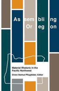 bokomslag Assembling Oregon: Material Rhetoric in the Pacific Northwest