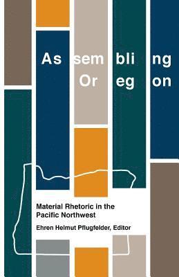 bokomslag Assembling Oregon: Material Rhetoric in the Pacific Northwest