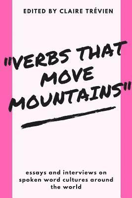 'Verbs that Move Mountains': Essays and Interviews on Spoken Word Cultures Around the World 1