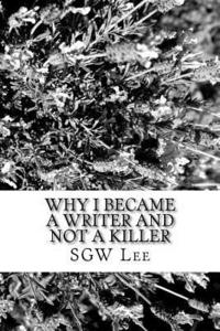 bokomslag Why I Became A Writer And Not A Killer: (A Fool's Investigation Of The Human Heart)