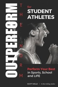bokomslag OUTPERFORM THE NORM for Student Athletes: Perform Your Best in Sports, School and LIFE