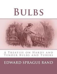 bokomslag Bulbs: A Treatise on Hardy and Tender Bulbs and Tubers