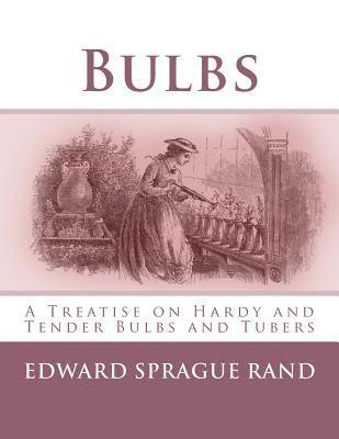 Bulbs: A Treatise on Hardy and Tender Bulbs and Tubers 1