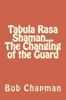 Bob Chapman - Tabula Rasa Shaman...The Changing of the Guard, Häftad