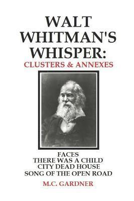 Walt Whitman's Whisper: Clusters & Annexes: Faces, There Was a Child Went Forth, City Dead House, 1